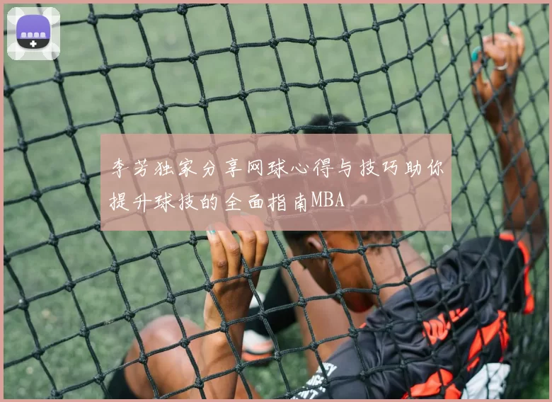 李芳独家分享网球心得与技巧助你提升球技的全面指南MBA