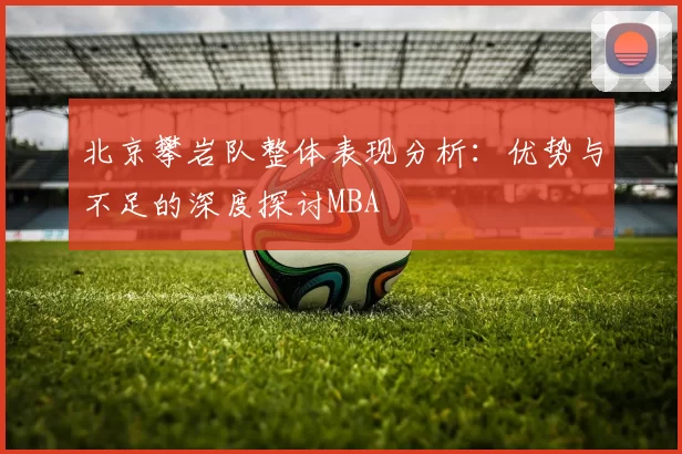 北京攀岩队整体表现分析：优势与不足的深度探讨MBA