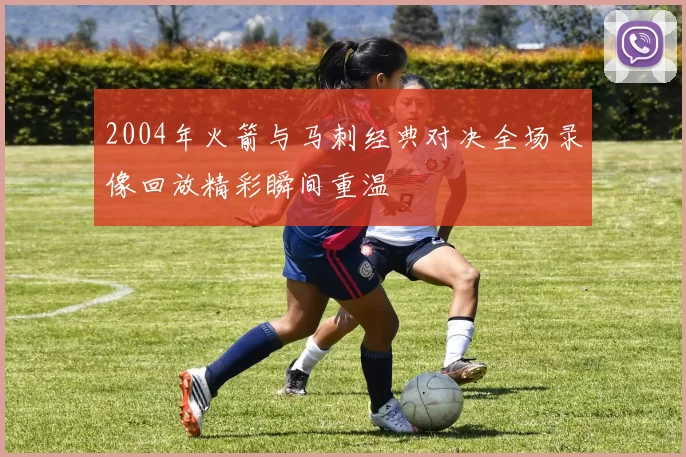 2004年火箭与马刺经典对决全场录像回放精彩瞬间重温