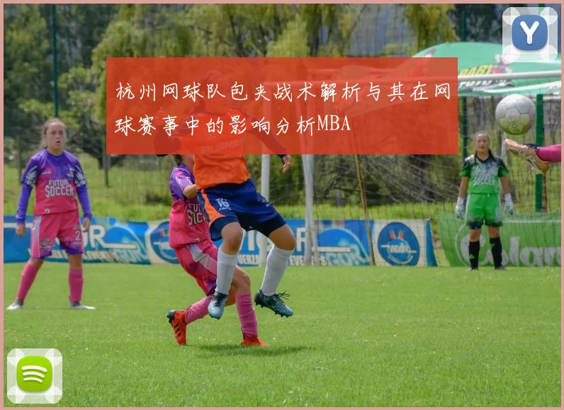 杭州网球队包夹战术解析与其在网球赛事中的影响分析MBA